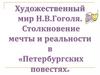 Художественный мир Н.В. Гоголя. Столкновение мечты и реальности в «Петербургских повестях»