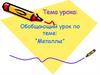 Обобщающий урок по теме: "Металлы"