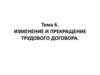 Изменение и прекращение трудового договора. Тема 6