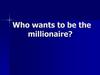 Who wants to be the millionaire?