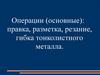 Операции (основные): правка, разметка, резание, гибка тонколистного металла
