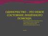Одиночество – это некое состояние лишённого помощи