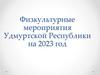 Физкультурные мероприятия Удмуртской Республики на 2023 год