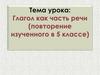 Глагол как часть речи (повторение изученного в 5 классе)