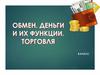 Обмен. Деньги и их функции. Торговля. 8 класс