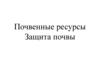 Почвенные ресурсы. Защита почвы. Причины разрушения почв