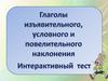 Глаголы изъявительного, условного и повелительного наклонения. Интерактивный тест