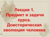 Доисторическая эволюция человека. История Казахстана  (лекция 1)