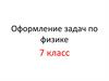 Оформление задач по физике. 7 класс