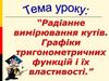 Радіанне вимірювання кутів. Графіки тригонометричних функцій і їх властивості