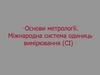 Основи метрології. Міжнародна система одиниць вимірювання (СІ)
