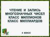 Чтение и запись многозначных чисел. Класс миллионов. Класс миллиардов. 4 класс