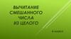 Вычитание смешанного числа из целого  (6 класс)