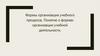 Формы организации учебного процесса. Понятие о формах организации учебной деятельности