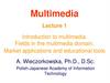 Introduction to multimedia. Fields in the multimedia domain. Market applications and educational tools. Lecture 1