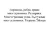 Вершины, ребра, грани многогранника. Развертка. Многогранные углы. Выпуклые многогранники. Теорема Эйлера