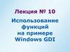 Использование функций на примере Windows GDI. Лекция №10