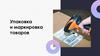 Упаковка и маркировка товаров
