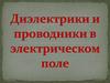 Диэлектрики и проводники в электрическом поле