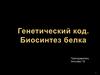 Генетический код. Биосинтез белка