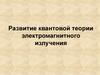 Развитие квантовой теории электромагнитного излучения