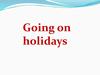 Going on holidays