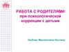 Работа с родителями при психологической коррекции с детьми