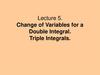 Change of Variables for a Double Integral. Triple Integrals. Lecture 5