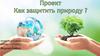 Проект "Как защитить природу?"