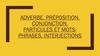 Adverbe. Préposition. Conjonction. Particules et motsphrases. Interjections