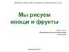 Мы рисуем  овощи и фрукты