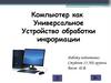 Компьютер как универсальное устройство обработки информации. Схема компьютера