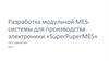 Разработка модульной MES системы для производства электроники «SuperPuperMES»
