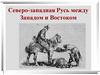 Северо-западная Русь между Западом и Востоком. Образование нового государства в Восточной Европе
