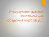 Инструментальные системы для создания курсов ДО