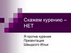 Скажем курению - нет. Я против курения