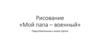 Рисование «Мой папа – военный». Подготовительная к школе группа
