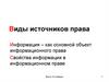 Виды источников права Информация – как основной объект информационного права Свойства информации в информационном праве