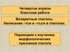 Возвратные глаголы. Написание –тся и –ться в глаголах. Переходим к изучению морфологических признаков глагола