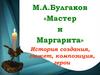 М.А.Булгаков «Мастер и Маргарита» История создания, сюжет, композиция, герои