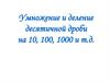 Умножение и деление десятичной дроби на 10, 100, 1000 и т.д