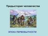 Предыстория человечества. Эпоха первобытности