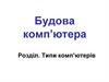 Будова комп’ютера. Типи комп’ютерів