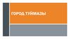 Город Туймазы