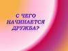 С чего начинается дружба? Дружба и вражда