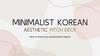 Minimalist Korean Aesthetic Pitch Deck