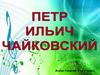 Петр Ильич Чайковский. Биография композитора