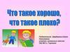 Что такое хорошо, что такое плохо