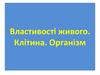 Властивості живого. Клітина. Організм