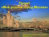 Проект «Мой родной город Москва»